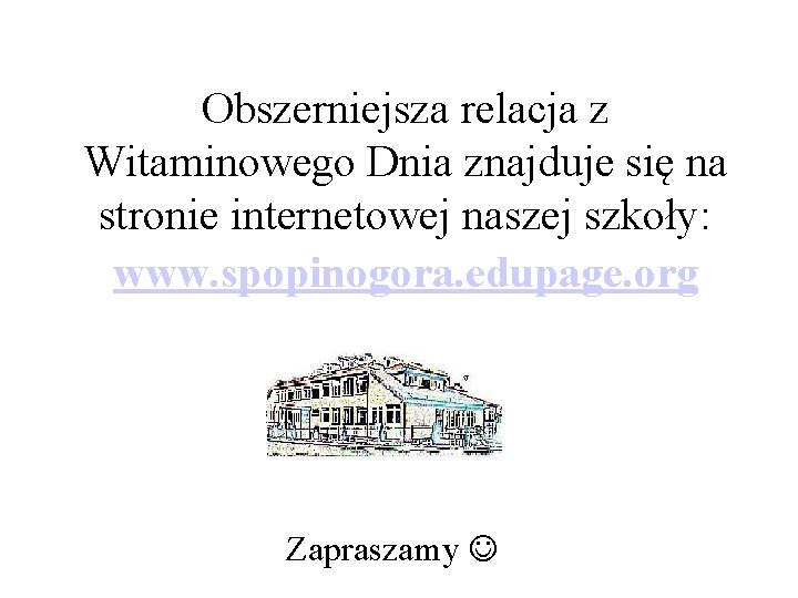 Obszerniejsza relacja z Witaminowego Dnia znajduje się na stronie internetowej naszej szkoły: www. spopinogora. Obszerniejsza relacja z Witaminowego Dnia znajduje się na stronie internetowej naszej szkoły: www. spopinogora.