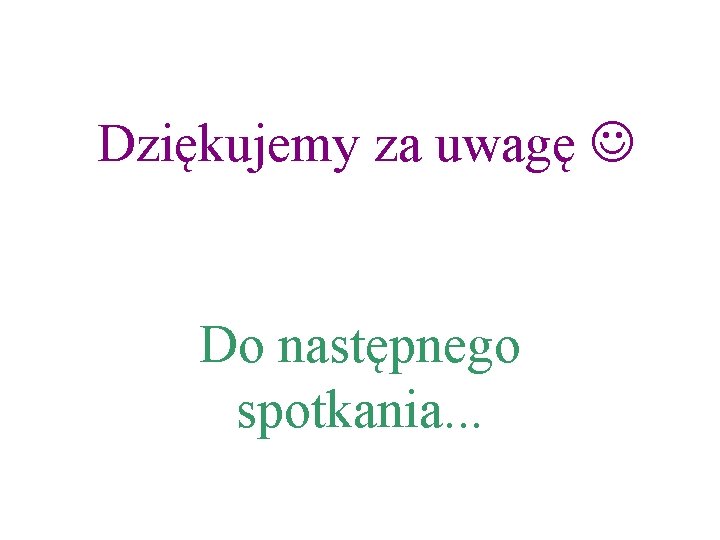 Dziękujemy za uwagę Do następnego spotkania. . . Dziękujemy za uwagę Do następnego spotkania. . .