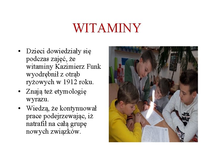 WITAMINY • Dzieci dowiedziały się podczas zajęć, że witaminy Kazimierz Funk wyodrębnił z otrąb WITAMINY • Dzieci dowiedziały się podczas zajęć, że witaminy Kazimierz Funk wyodrębnił z otrąb