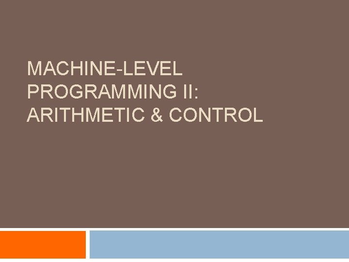 MACHINE-LEVEL PROGRAMMING II: ARITHMETIC & CONTROL 