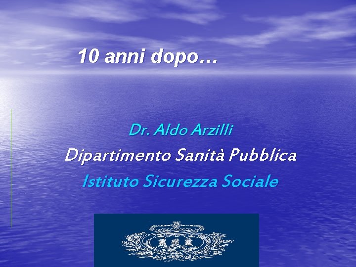 10 anni dopo… Dr. Aldo Arzilli Dipartimento Sanità Pubblica Istituto Sicurezza Sociale 