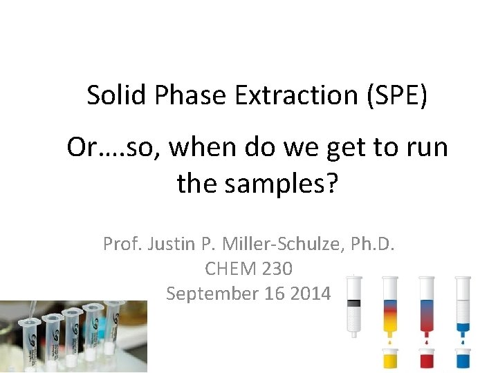 Solid Phase Extraction (SPE) Or…. so, when do we get to run the samples? Solid Phase Extraction (SPE) Or…. so, when do we get to run the samples?
