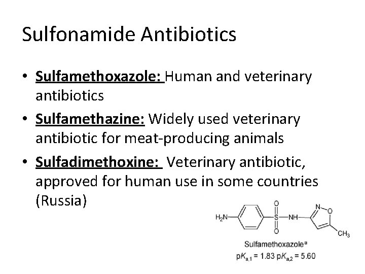 Sulfonamide Antibiotics • Sulfamethoxazole: Human and veterinary antibiotics • Sulfamethazine: Widely used veterinary antibiotic Sulfonamide Antibiotics • Sulfamethoxazole: Human and veterinary antibiotics • Sulfamethazine: Widely used veterinary antibiotic