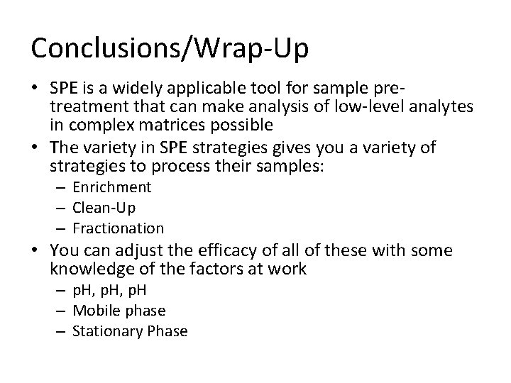 Conclusions/Wrap-Up • SPE is a widely applicable tool for sample pretreatment that can make Conclusions/Wrap-Up • SPE is a widely applicable tool for sample pretreatment that can make