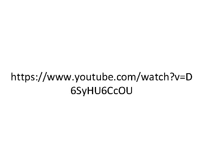 https: //www. youtube. com/watch? v=D 6 Sy. HU 6 Cc. OU https: //www. youtube. com/watch? v=D 6 Sy. HU 6 Cc. OU