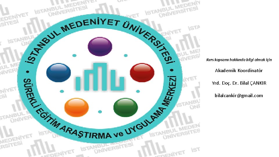 Kurs kapsamı hakkında bilgi almak için Akademik Koordinatör Yrd. Doç. Dr. Bilal ÇANKIR bilalcankir@gmail.