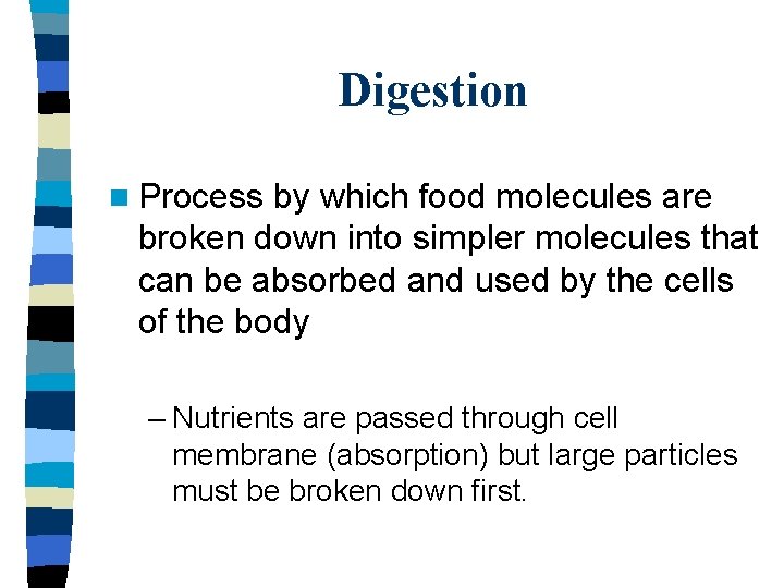Digestion n Process by which food molecules are broken down into simpler molecules that