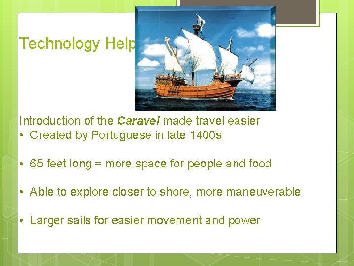 Technology Helps… Introduction of the Caravel made travel easier • Created by Portuguese in