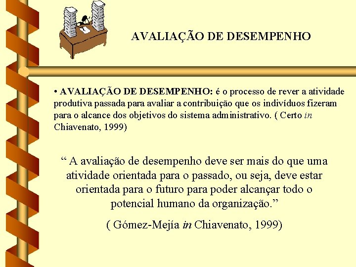 AVALIAÇÃO DE DESEMPENHO • AVALIAÇÃO DE DESEMPENHO: é o processo de rever a atividade