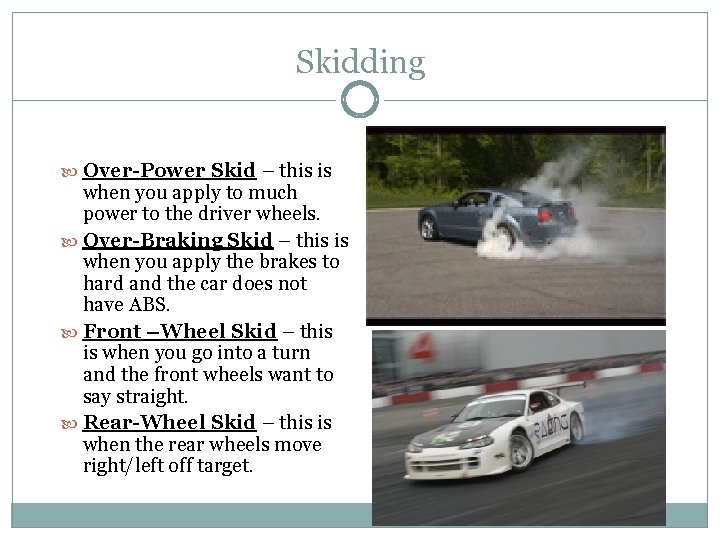 Skidding Over-Power Skid – this is when you apply to much power to the