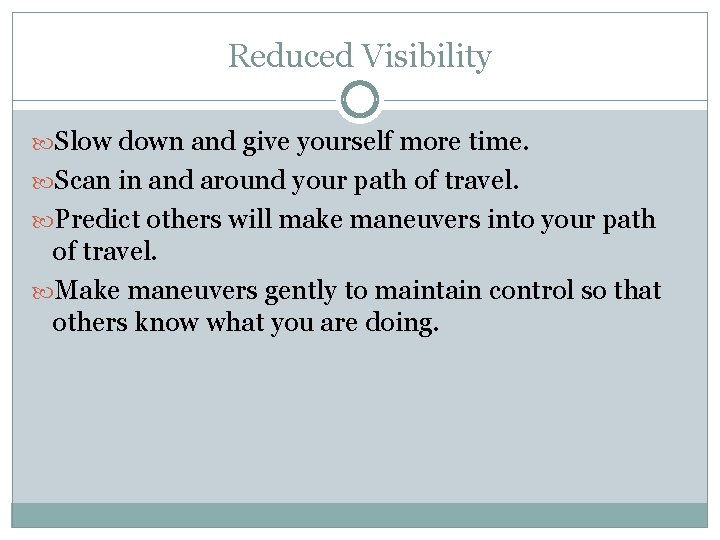 Reduced Visibility Slow down and give yourself more time. Scan in and around your
