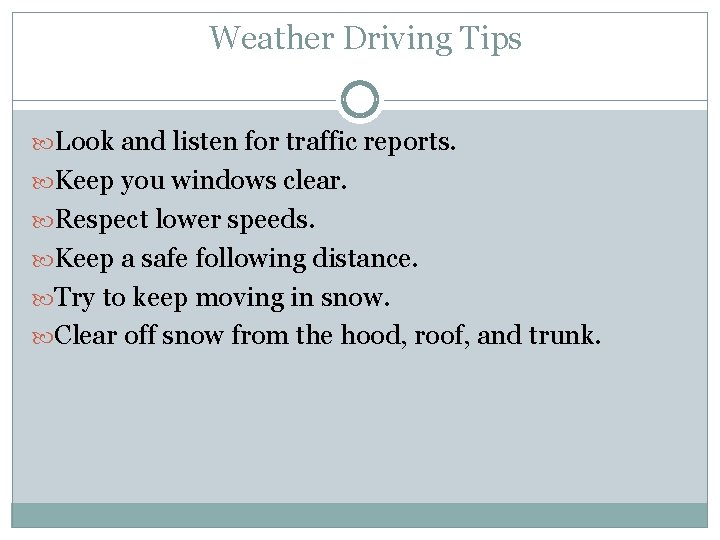 Weather Driving Tips Look and listen for traffic reports. Keep you windows clear. Respect