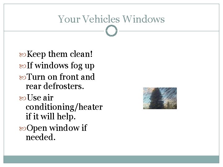 Your Vehicles Windows Keep them clean! If windows fog up Turn on front and
