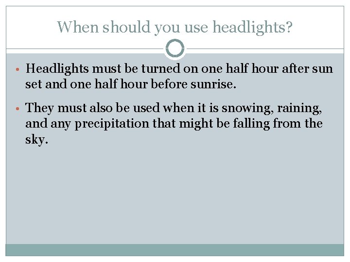 When should you use headlights? • Headlights must be turned on one half hour