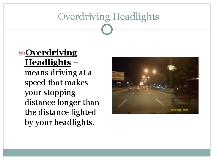 Overdriving Headlights – means driving at a speed that makes your stopping distance longer