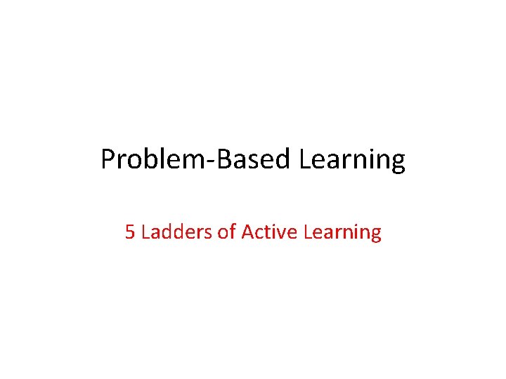 Problem-Based Learning 5 Ladders of Active Learning 
