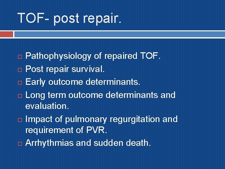 TOF- post repair. Pathophysiology of repaired TOF. Post repair survival. Early outcome determinants. Long