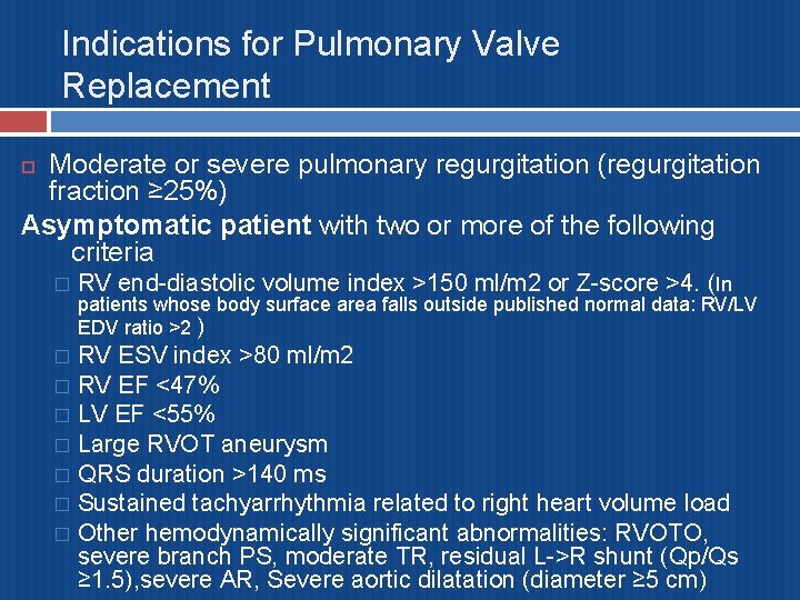 Indications for Pulmonary Valve Replacement Moderate or severe pulmonary regurgitation (regurgitation fraction ≥ 25%)