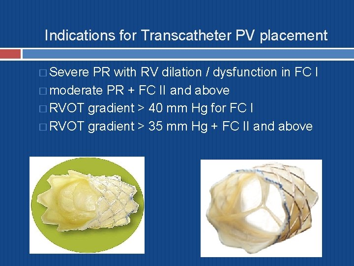 Indications for Transcatheter PV placement � Severe PR with RV dilation / dysfunction in