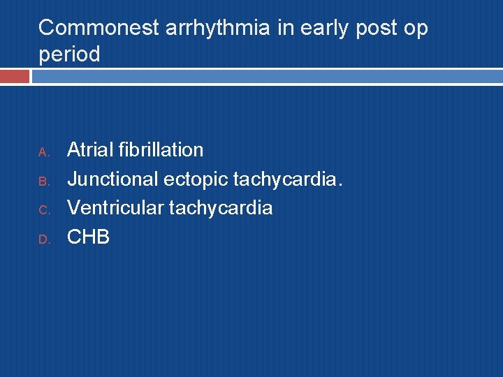 Commonest arrhythmia in early post op period A. B. C. D. Atrial fibrillation Junctional