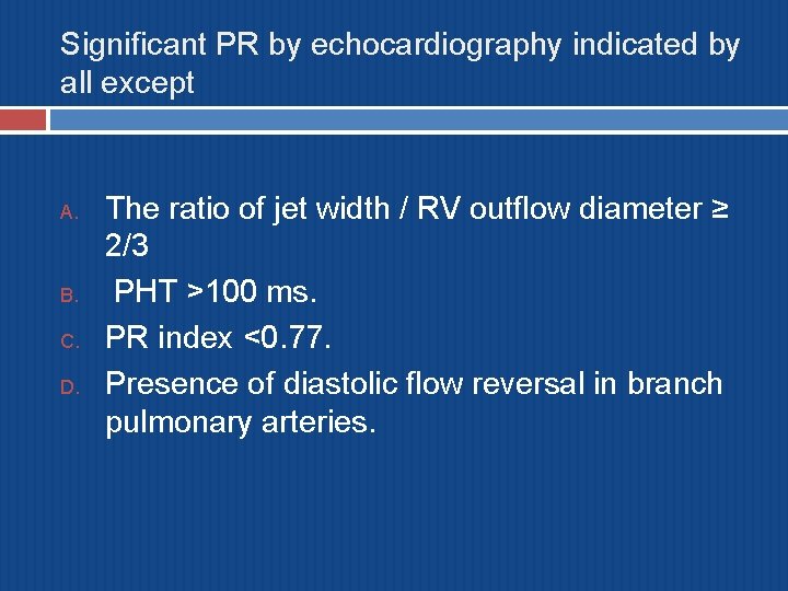 Significant PR by echocardiography indicated by all except A. B. C. D. The ratio
