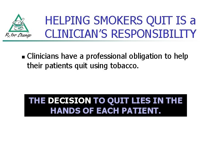 HELPING SMOKERS QUIT IS a CLINICIAN’S RESPONSIBILITY n Clinicians have a professional obligation to
