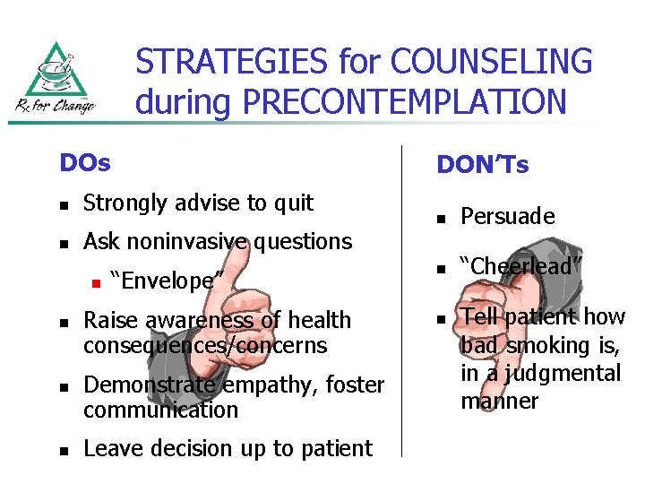 STRATEGIES for COUNSELING during PRECONTEMPLATION DOs DON’Ts n Strongly advise to quit n Ask