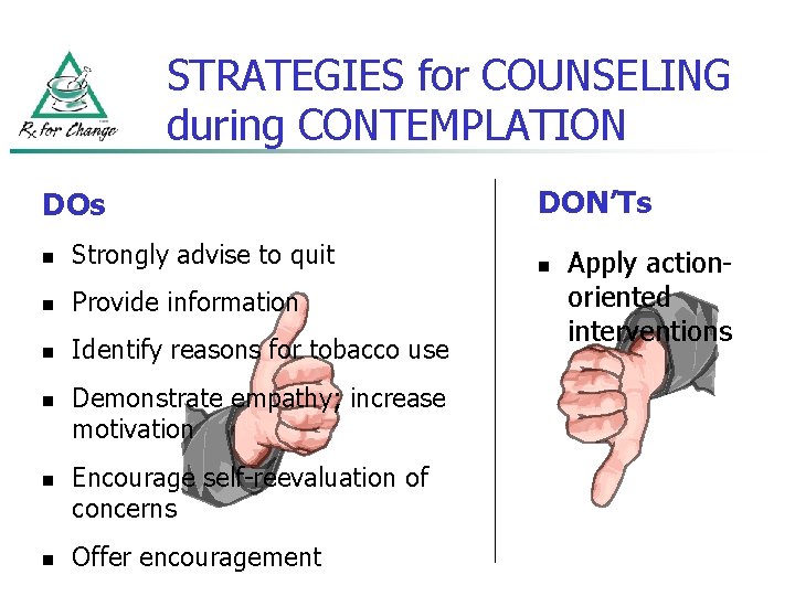 STRATEGIES for COUNSELING during CONTEMPLATION DOs n Strongly advise to quit n Provide information