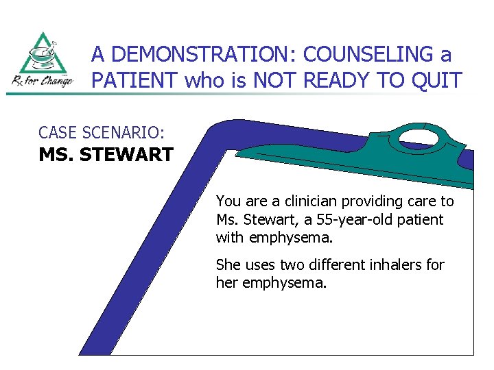 A DEMONSTRATION: COUNSELING a PATIENT who is NOT READY TO QUIT CASE SCENARIO: MS.