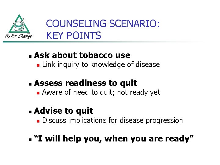 COUNSELING SCENARIO: KEY POINTS n Ask about tobacco use n n Assess readiness to