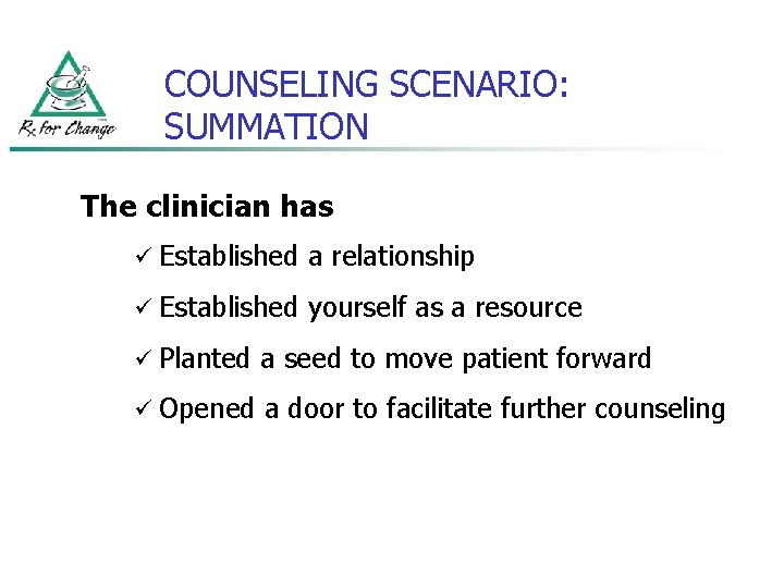 COUNSELING SCENARIO: SUMMATION The clinician has ü Established a relationship ü Established yourself as