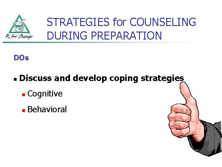 STRATEGIES for COUNSELING DURING PREPARATION DOs n Discuss and develop coping strategies n Cognitive