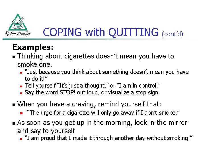 COPING with QUITTING (cont’d) Examples: n Thinking about cigarettes doesn’t mean you have to