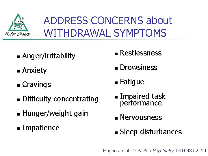 ADDRESS CONCERNS about WITHDRAWAL SYMPTOMS n Anger/irritability n Restlessness n Anxiety n Drowsiness n