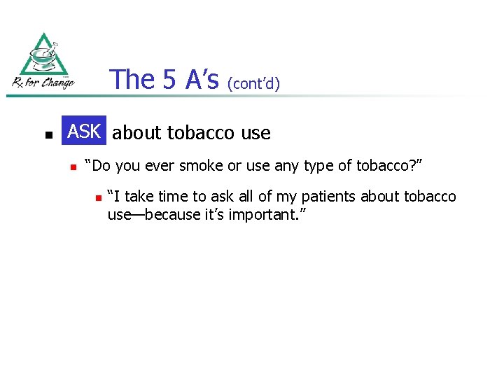 The 5 A’s n (cont’d) ASK about tobacco use Ask n “Do you ever
