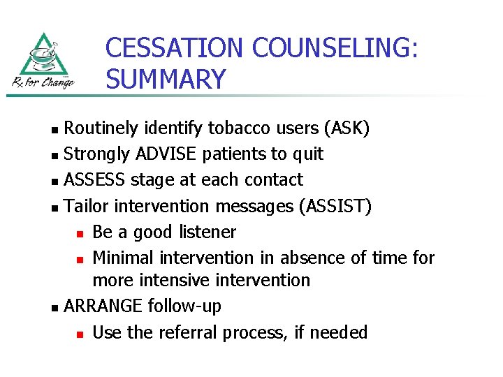 CESSATION COUNSELING: SUMMARY Routinely identify tobacco users (ASK) n Strongly ADVISE patients to quit