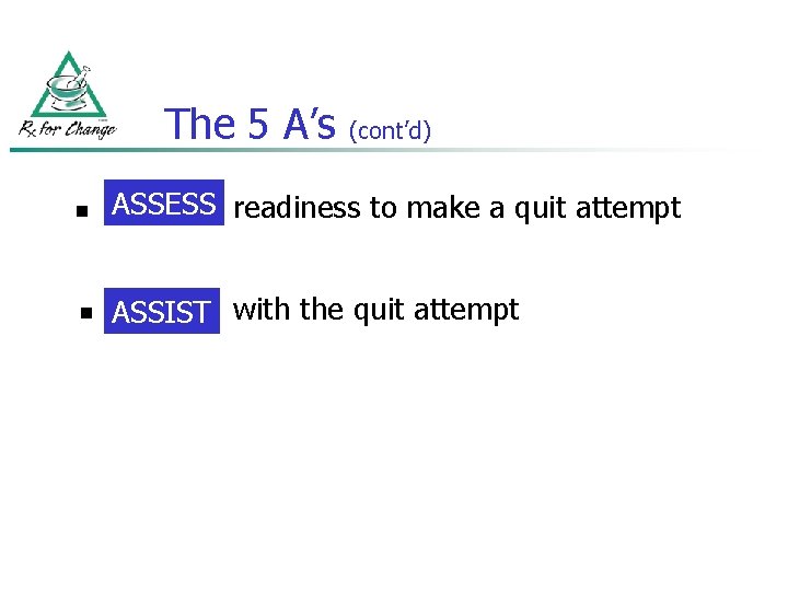 The 5 A’s (cont’d) n ASSESS readiness to make a quit attempt Assess n
