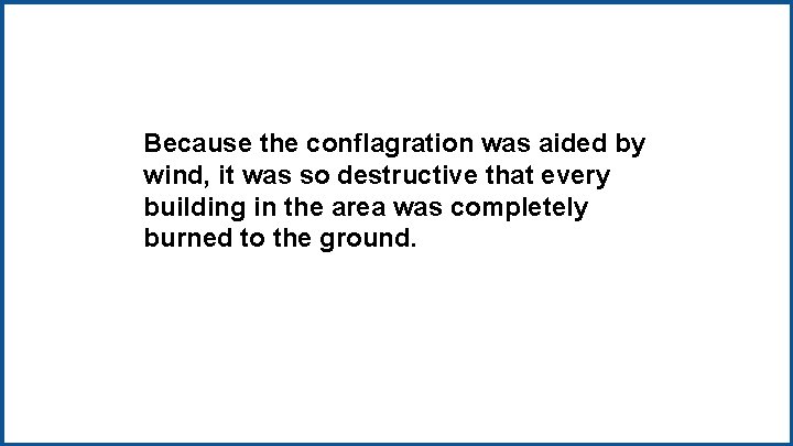 Because the conflagration was aided by wind, it was so destructive that every building