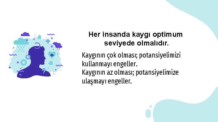 Her insanda kaygı optimum seviyede olmalıdır. Kaygının çok olması; potansiyelimizi kullanmayı engeller. Kaygının az