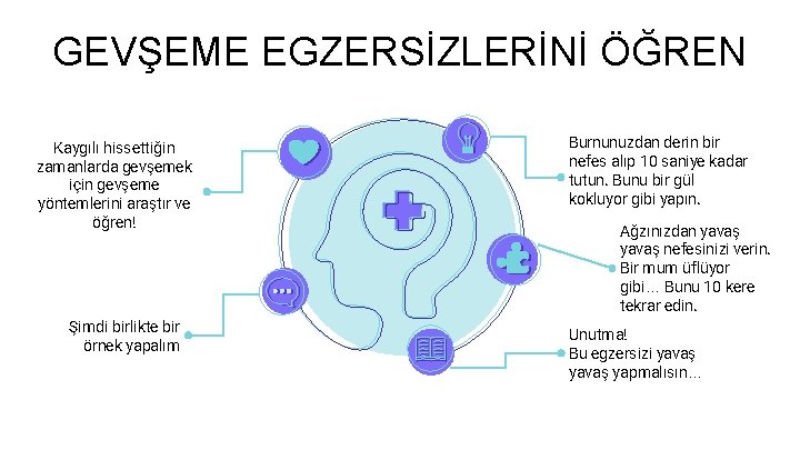 GEVŞEME EGZERSİZLERİNİ ÖĞREN Kaygılı hissettiğin zamanlarda gevşemek için gevşeme yöntemlerini araştır ve öğren! Şimdi