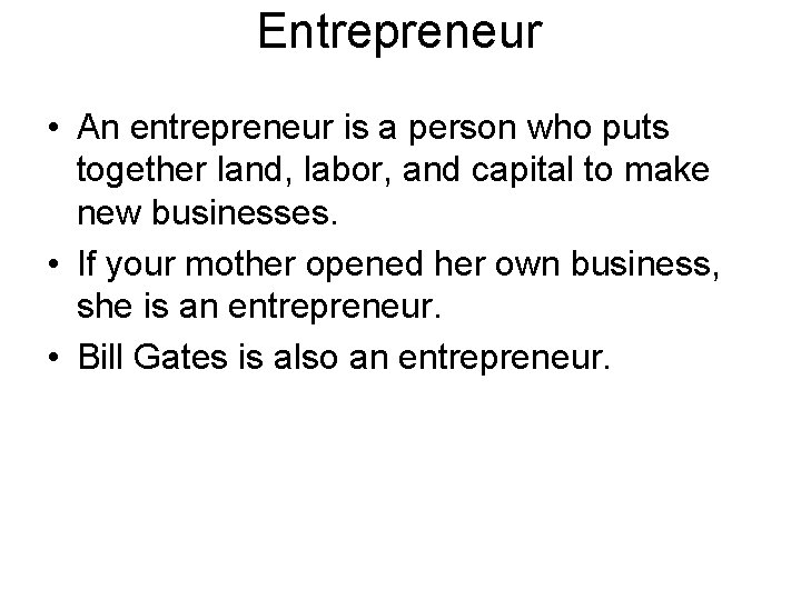 Entrepreneur • An entrepreneur is a person who puts together land, labor, and capital Entrepreneur • An entrepreneur is a person who puts together land, labor, and capital