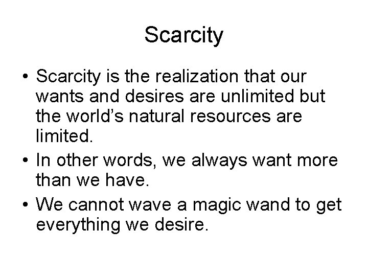 Scarcity • Scarcity is the realization that our wants and desires are unlimited but Scarcity • Scarcity is the realization that our wants and desires are unlimited but