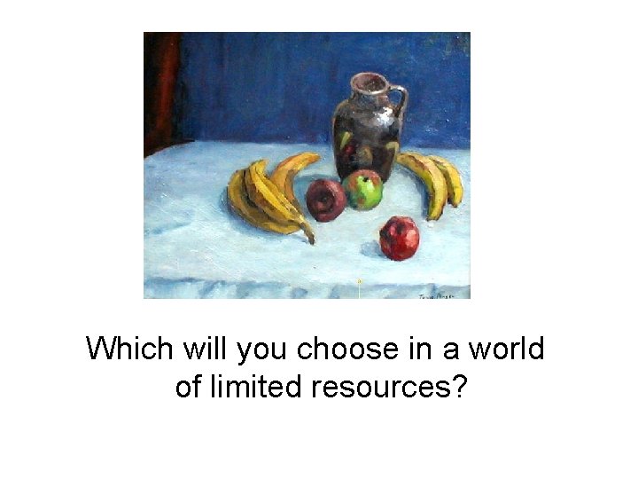 Which will you choose in a world of limited resources? Which will you choose in a world of limited resources?