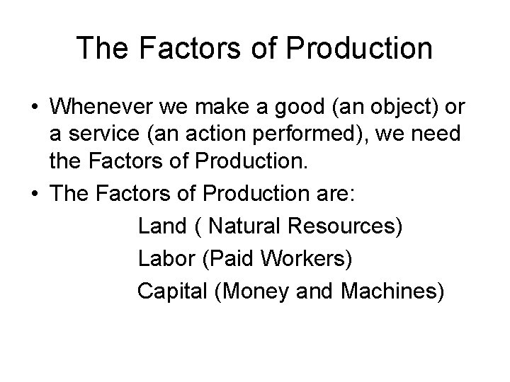 The Factors of Production • Whenever we make a good (an object) or a The Factors of Production • Whenever we make a good (an object) or a