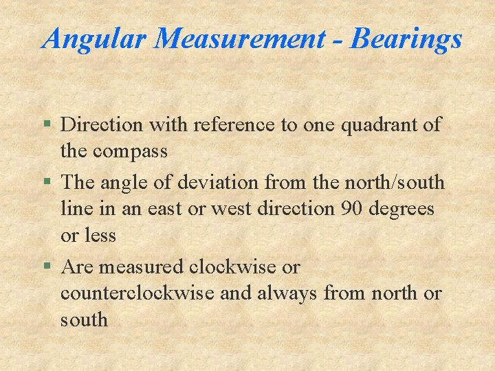 Angular Measurement - Bearings § Direction with reference to one quadrant of the compass