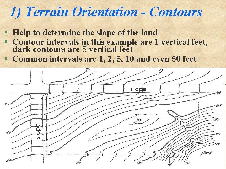 1) Terrain Orientation - Contours § Help to determine the slope of the land