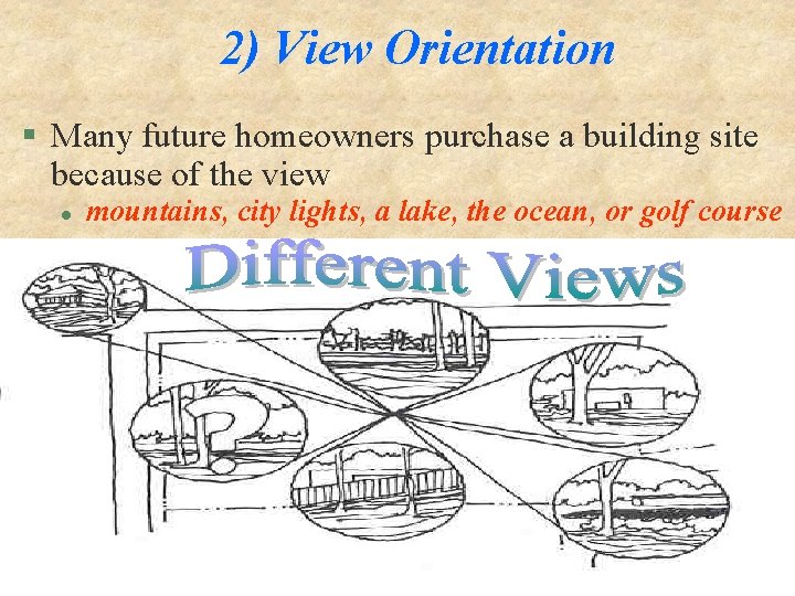 2) View Orientation § Many future homeowners purchase a building site because of the