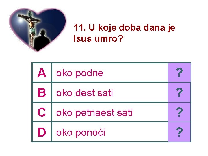 11. U koje doba dana je Isus umro? A oko podne ? B oko