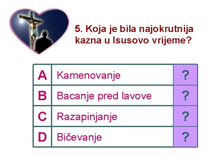 5. Koja je bila najokrutnija kazna u Isusovo vrijeme? A Kamenovanje ? B Bacanje