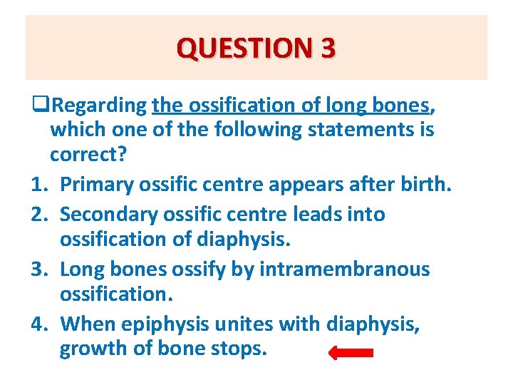 QUESTION 3 q. Regarding the ossification of long bones, which one of the following